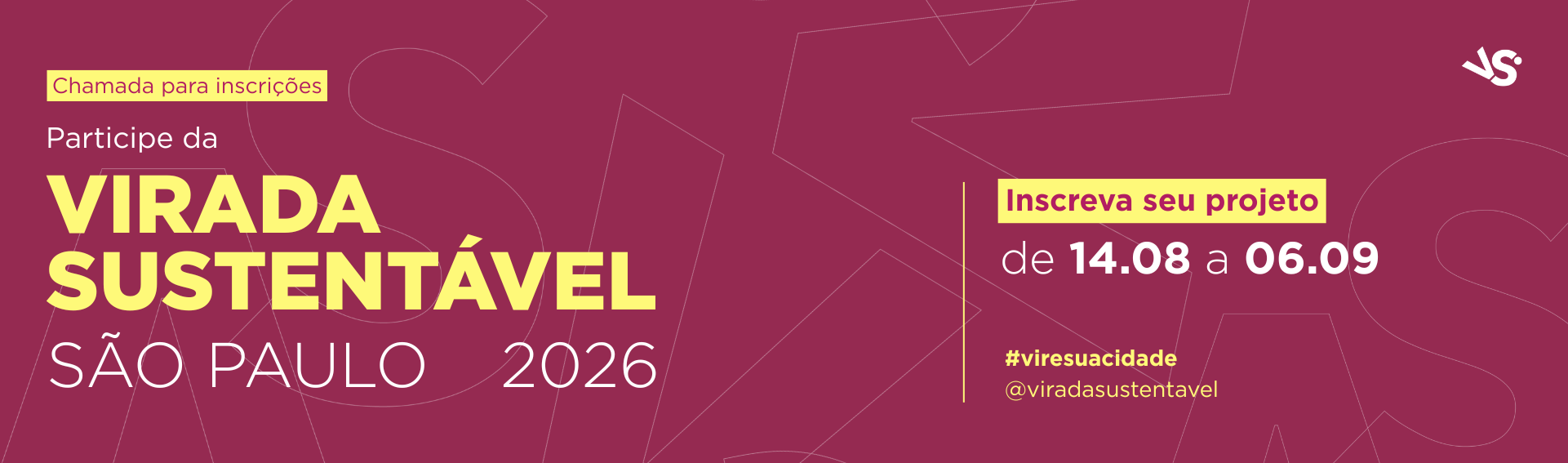 Banner rosa escuro com letras amarelas, com o logo branco da VS e o texto: Chamada para inscrições. Participe da Virada Sustentável São Paulo 2026. Inscreva seu projeto de 14/08 a 06/09. #viresuacidade @viradasustentavel